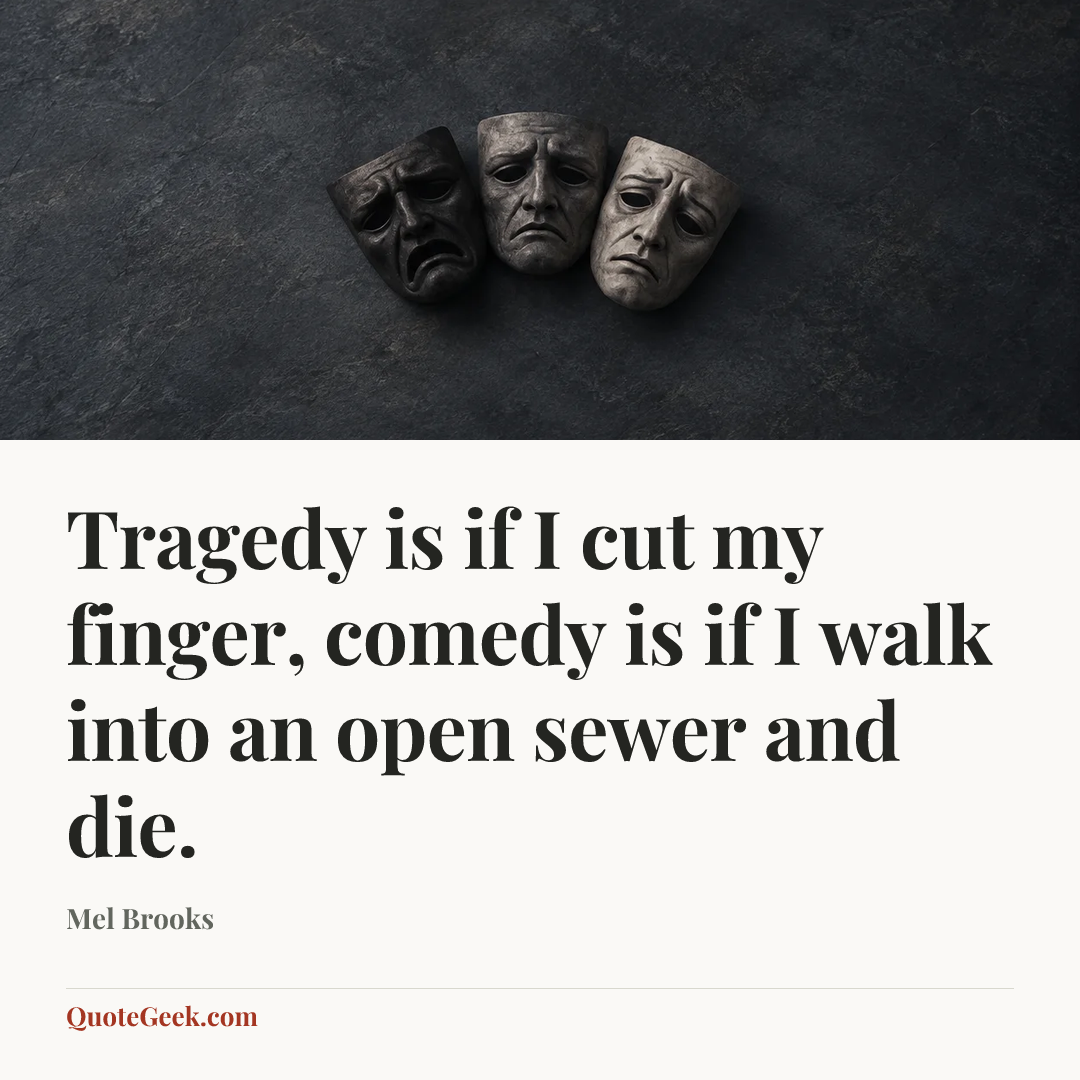 “Tragedy is if I cut my finger, comedy is if I walk into an open sewer and die.” — Mel Brooks. Illustrated QuoteGeek card.
