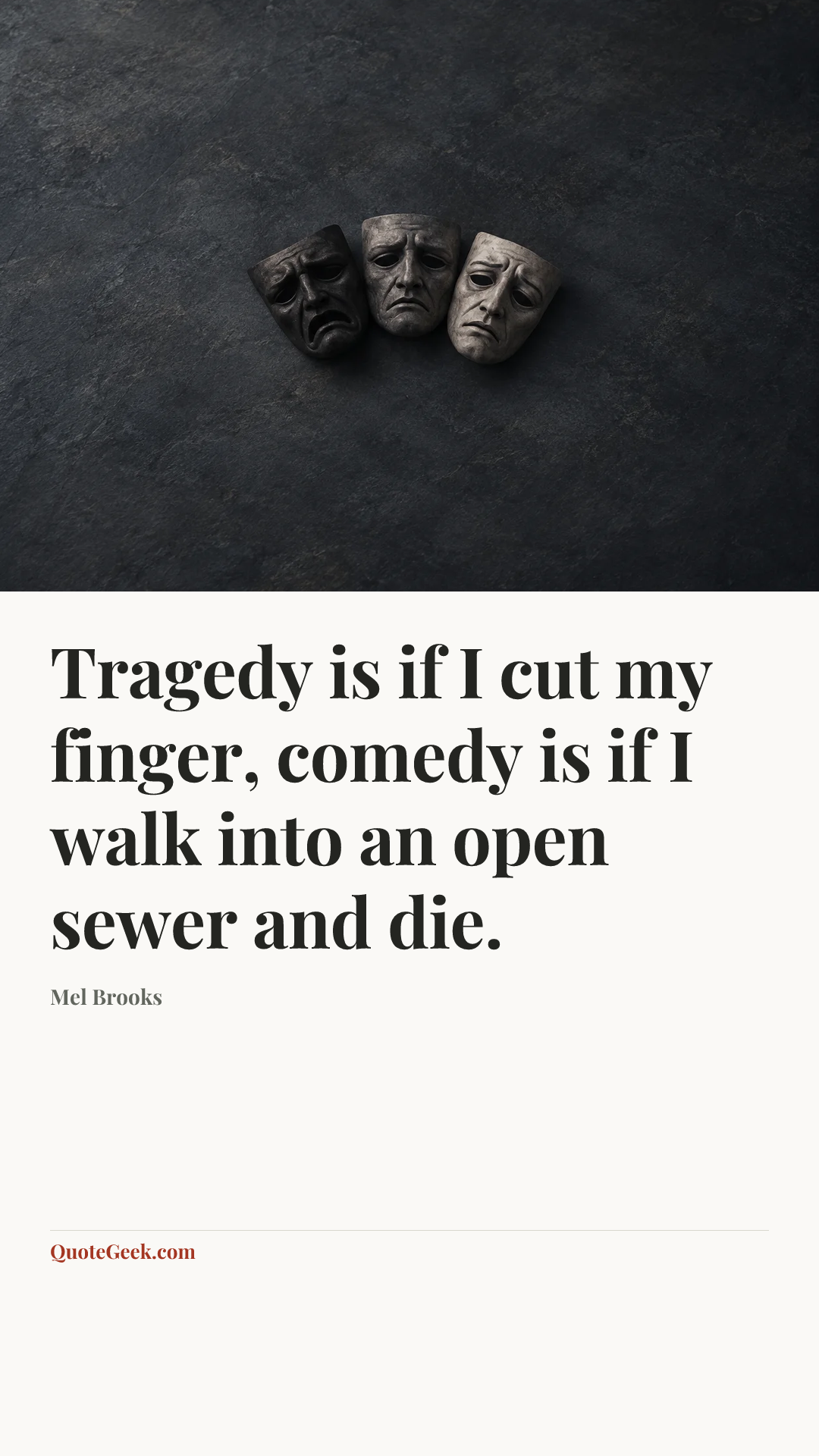 “Tragedy is if I cut my finger, comedy is if I walk into an open sewer and die.” — Mel Brooks. Illustrated QuoteGeek card.