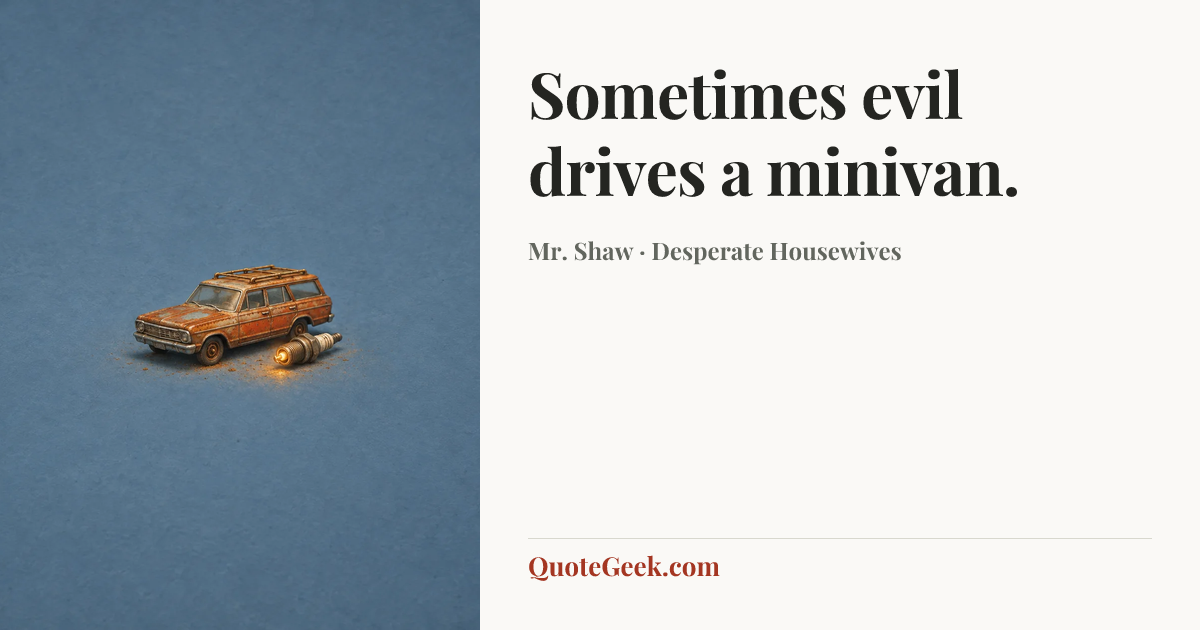 “Sometimes evil drives a minivan.” — Mr. Shaw · Desperate Housewives. Illustrated QuoteGeek card.