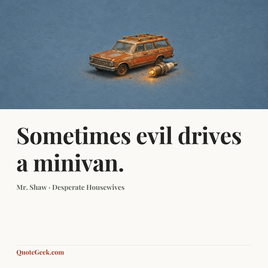 “Sometimes evil drives a minivan.” — Mr. Shaw · Desperate Housewives. Illustrated QuoteGeek card.