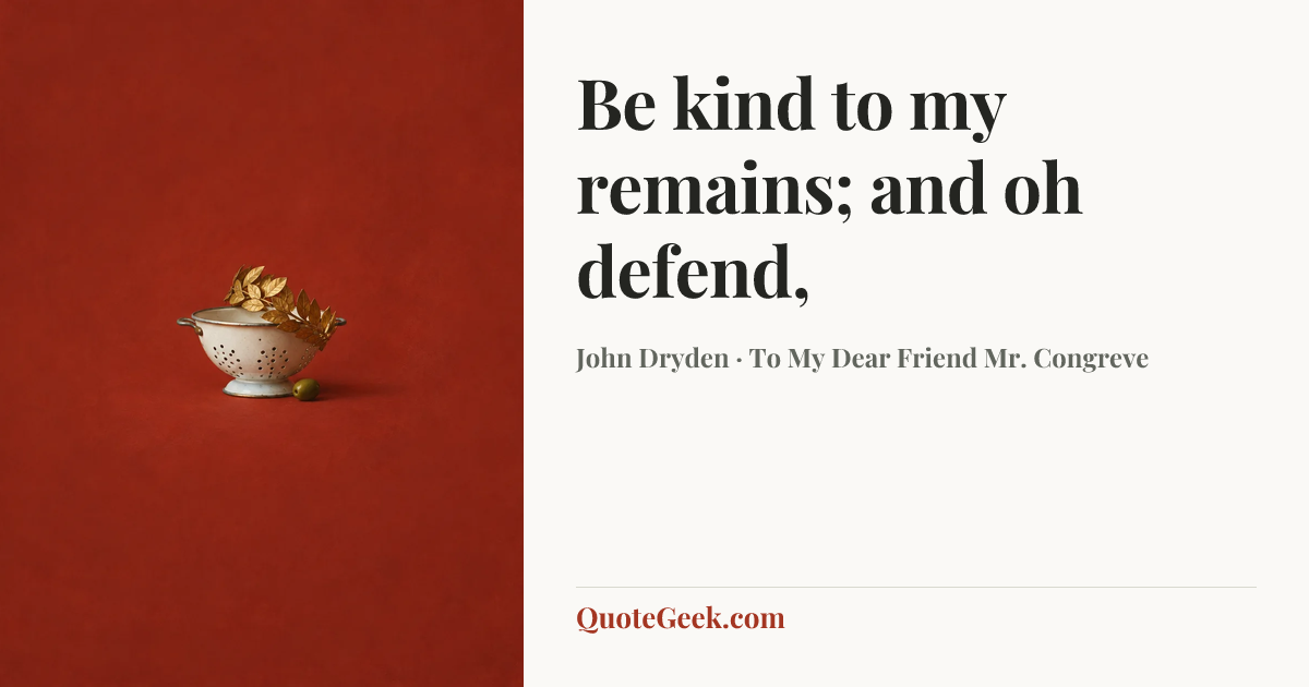 “Be kind to my remains; and oh defend,” — John Dryden · To My Dear Friend Mr. Congreve. Illustrated QuoteGeek card.