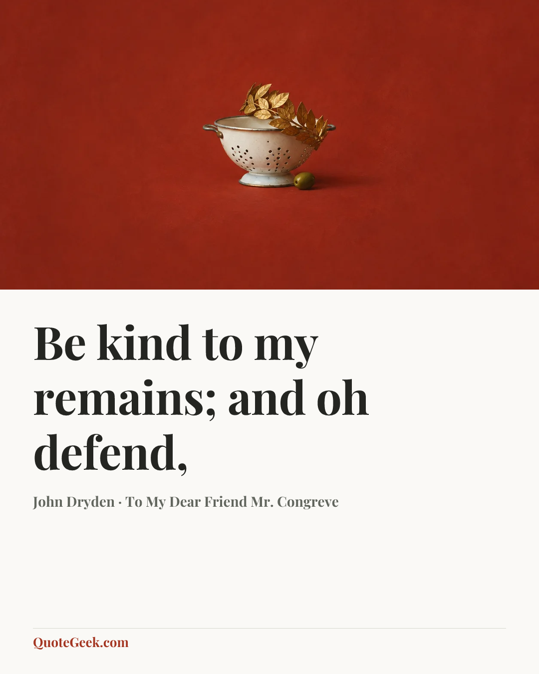 “Be kind to my remains; and oh defend,” — John Dryden · To My Dear Friend Mr. Congreve. Illustrated QuoteGeek card.