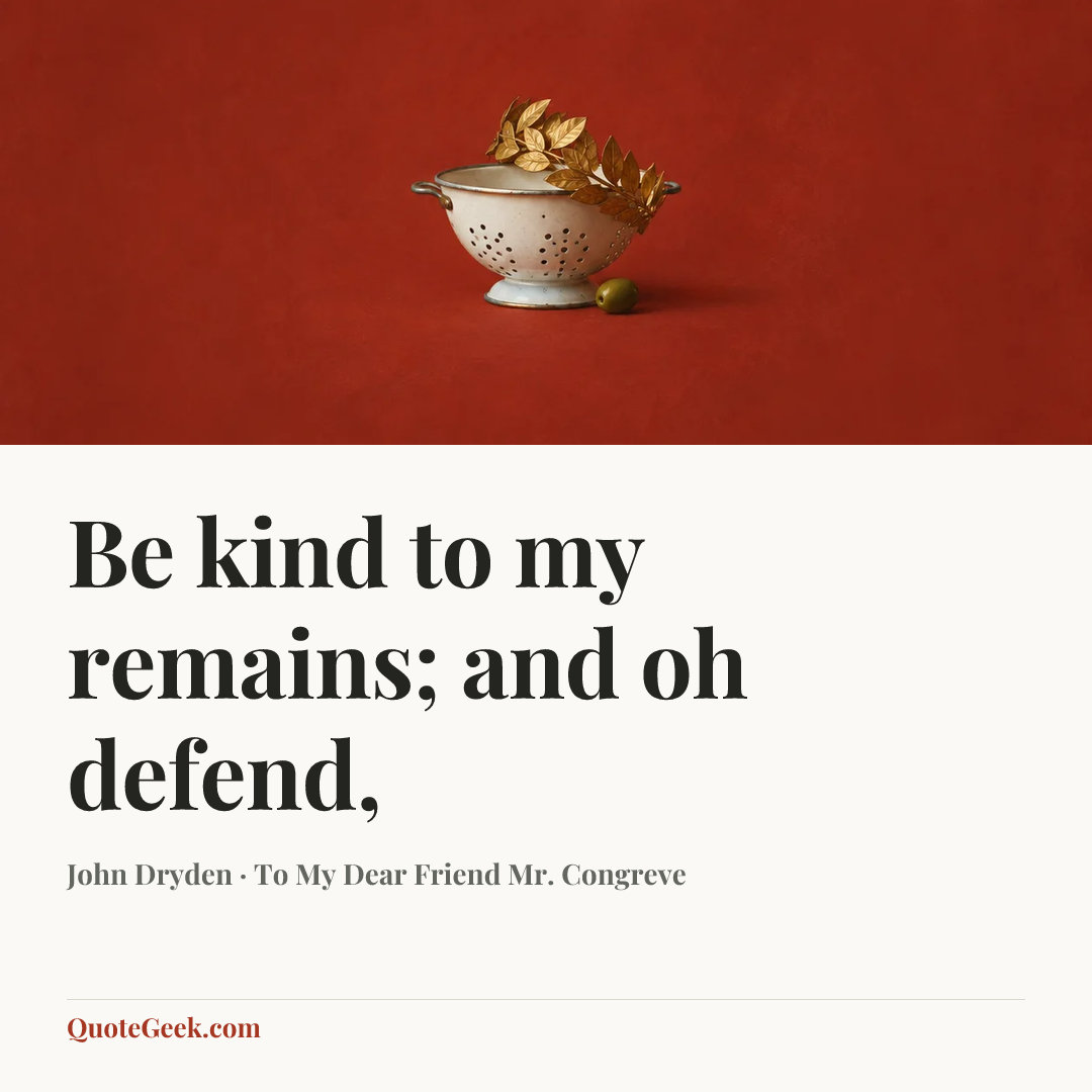 “Be kind to my remains; and oh defend,” — John Dryden · To My Dear Friend Mr. Congreve. Illustrated QuoteGeek card.