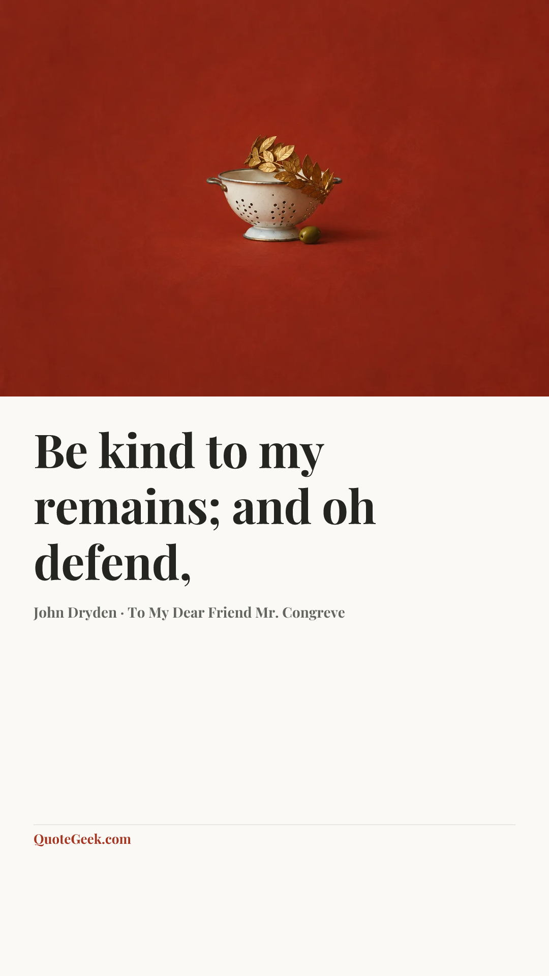 “Be kind to my remains; and oh defend,” — John Dryden · To My Dear Friend Mr. Congreve. Illustrated QuoteGeek card.