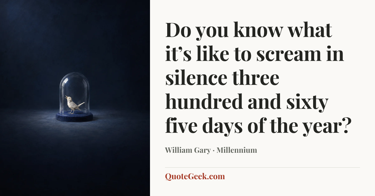 “Do you know what it’s like to scream in silence three hundred and sixty five days of the year?” — William Gary · Millennium. Illustrated QuoteGeek card.