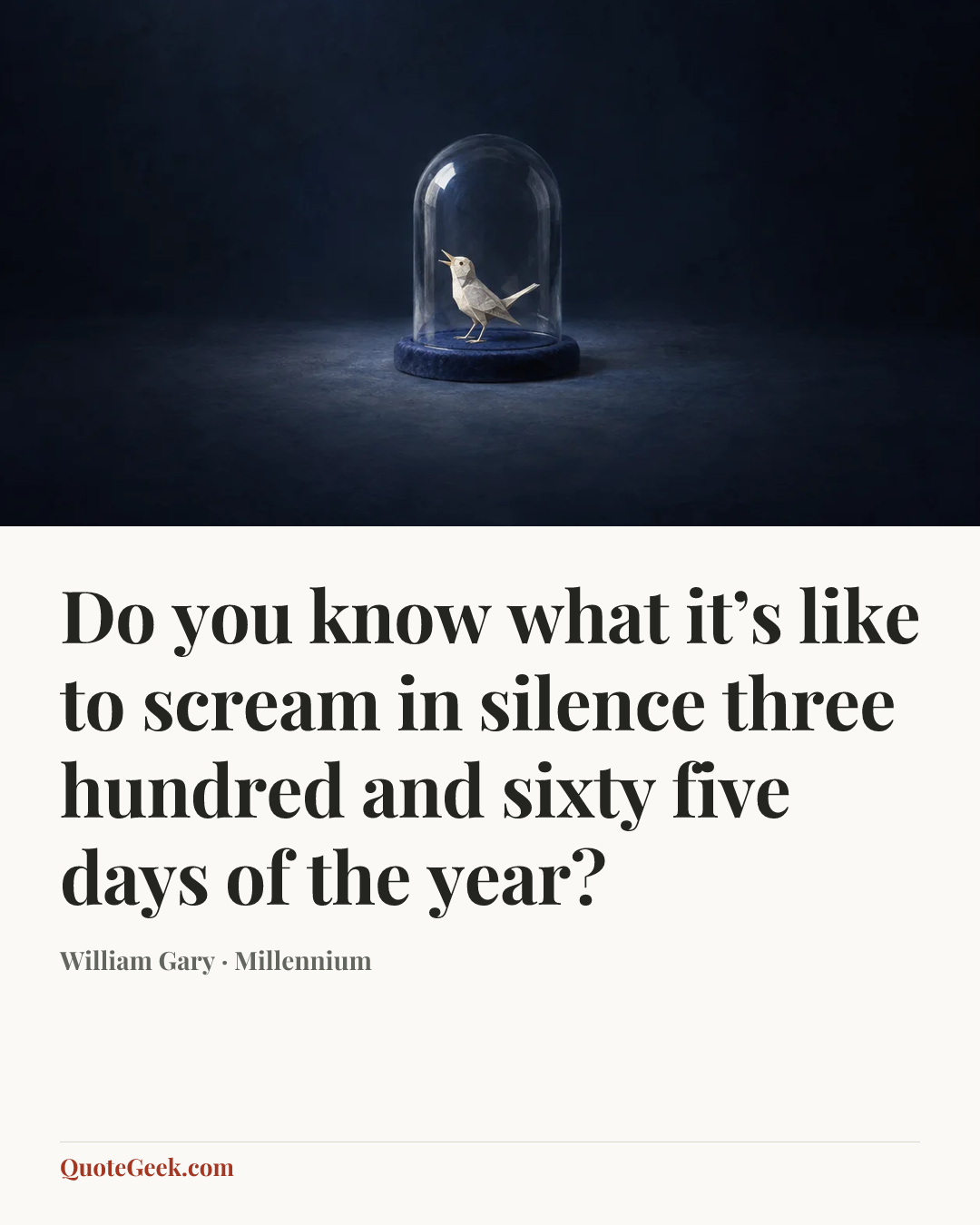 “Do you know what it’s like to scream in silence three hundred and sixty five days of the year?” — William Gary · Millennium. Illustrated QuoteGeek card.