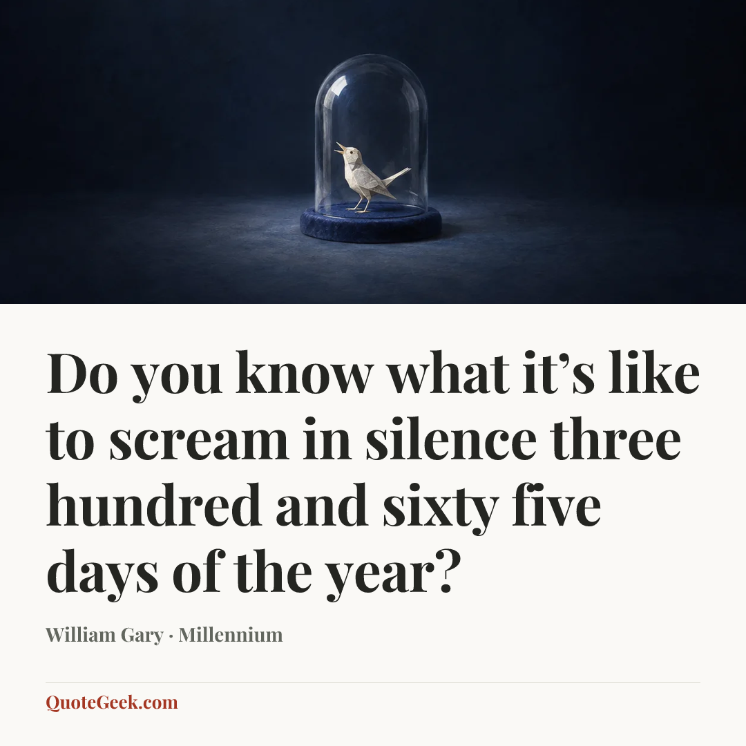 “Do you know what it’s like to scream in silence three hundred and sixty five days of the year?” — William Gary · Millennium. Illustrated QuoteGeek card.
