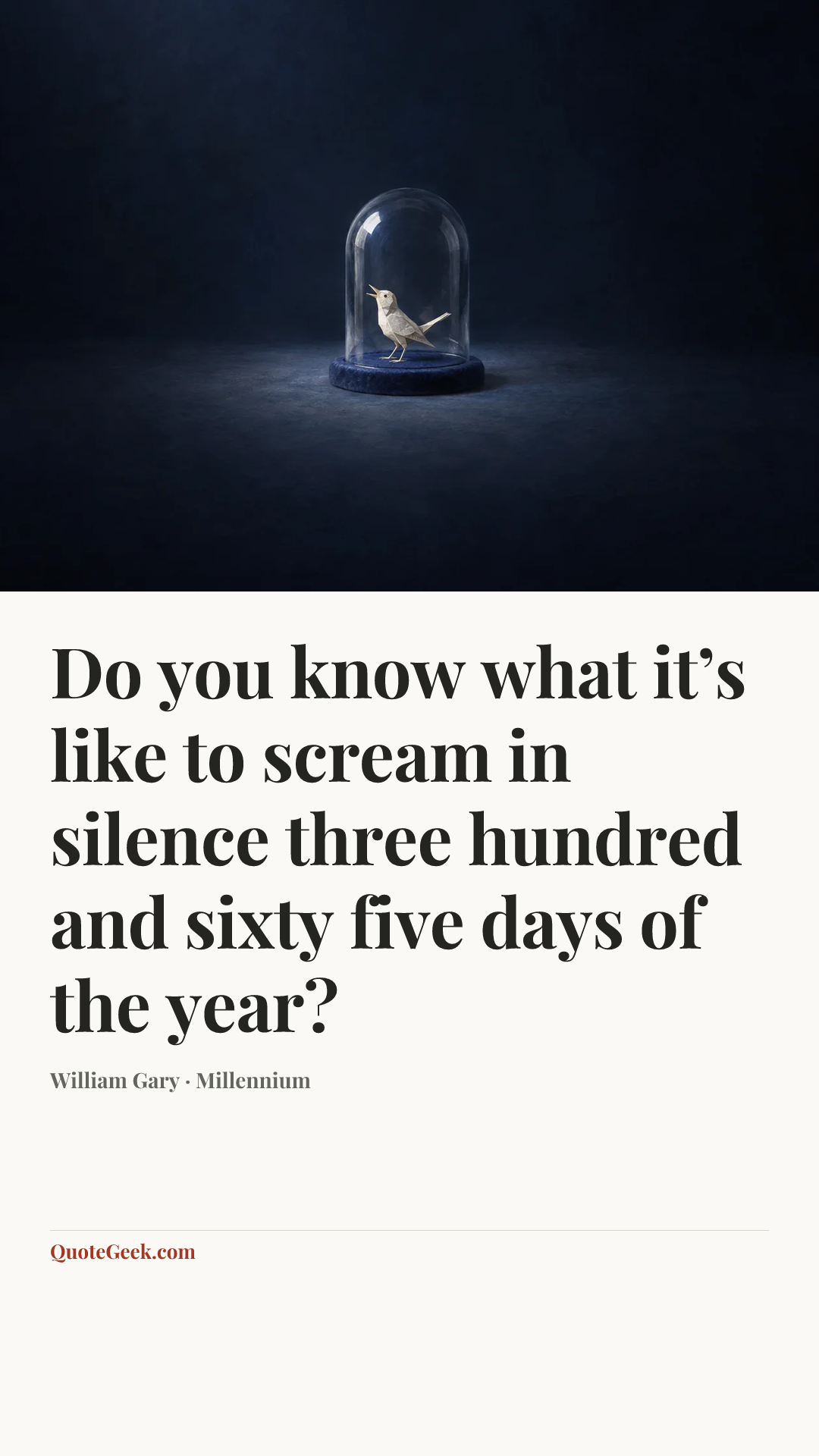 “Do you know what it’s like to scream in silence three hundred and sixty five days of the year?” — William Gary · Millennium. Illustrated QuoteGeek card.