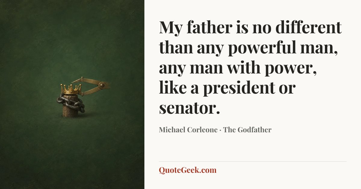 “My father is no different than any powerful man, any man with power, like a president or senator.” — Michael Corleone · The Godfather. Illustrated QuoteGeek card.