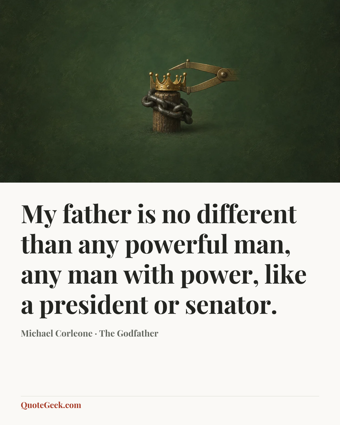 “My father is no different than any powerful man, any man with power, like a president or senator.” — Michael Corleone · The Godfather. Illustrated QuoteGeek card.