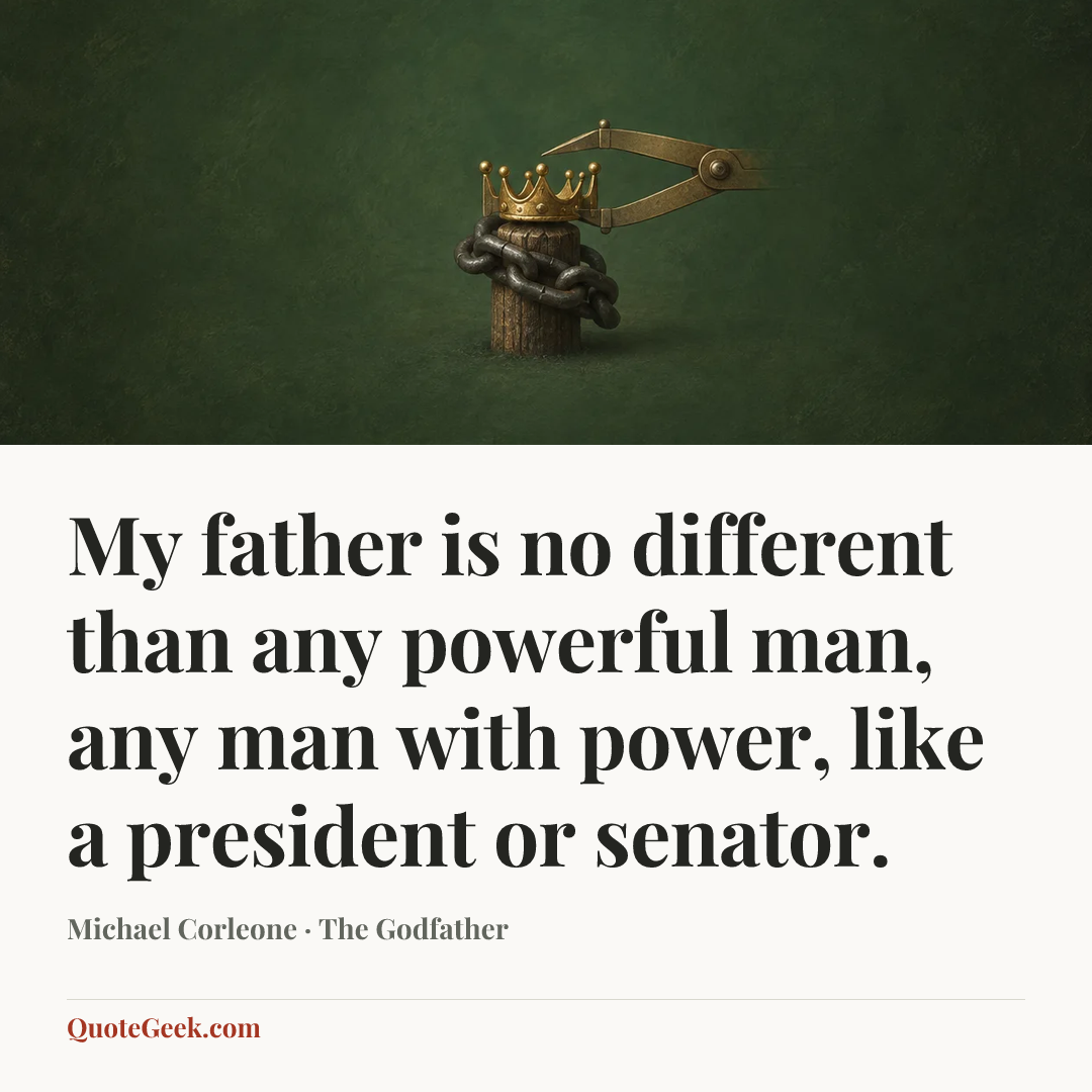 “My father is no different than any powerful man, any man with power, like a president or senator.” — Michael Corleone · The Godfather. Illustrated QuoteGeek card.