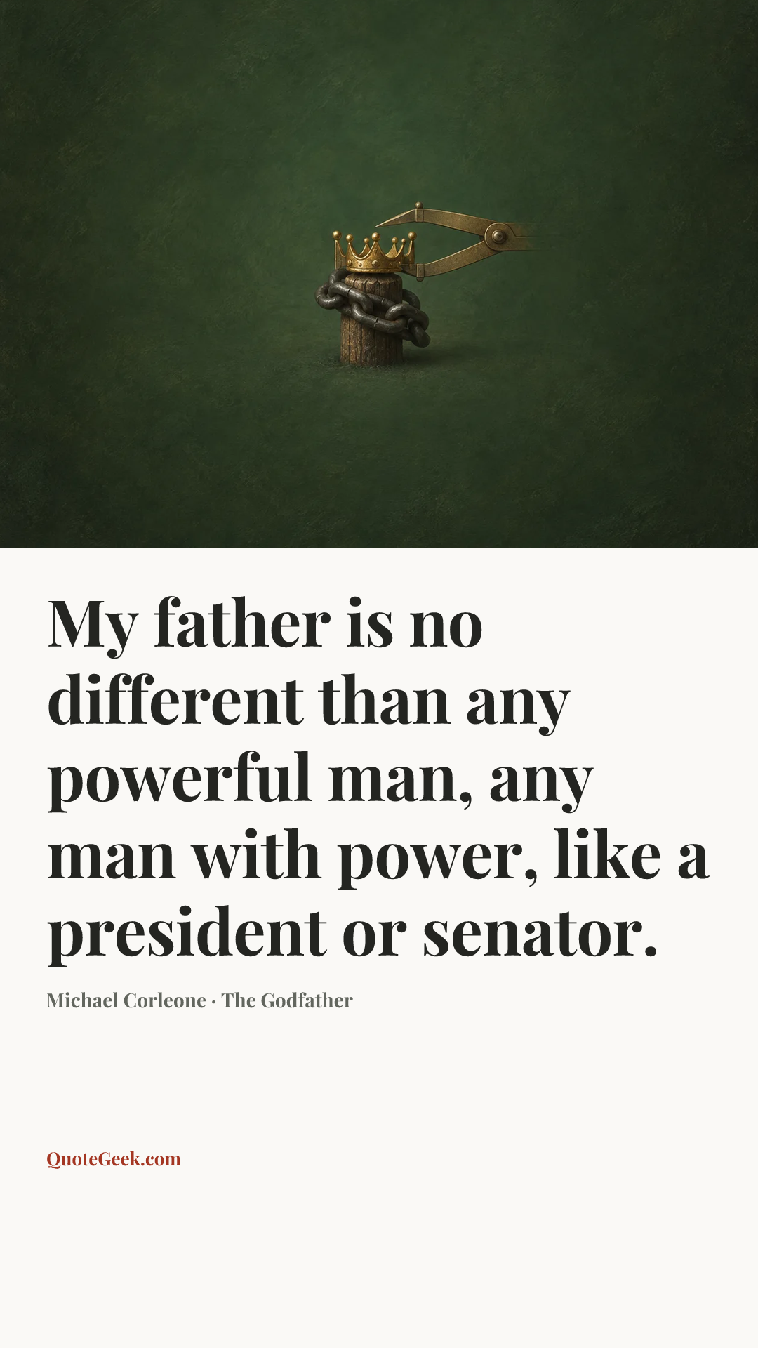 “My father is no different than any powerful man, any man with power, like a president or senator.” — Michael Corleone · The Godfather. Illustrated QuoteGeek card.