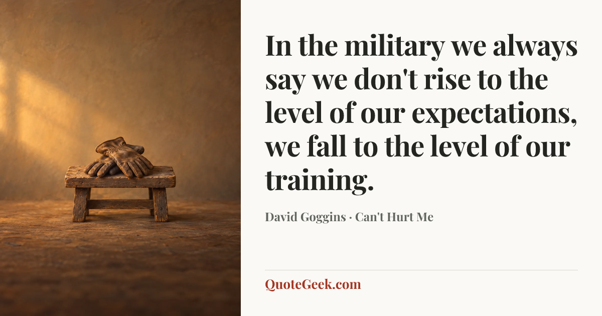 “In the military we always say we don't rise to the level of our expectations, we fall to the level of our training.” — David Goggins · Can't Hurt Me. Illustrated QuoteGeek card.