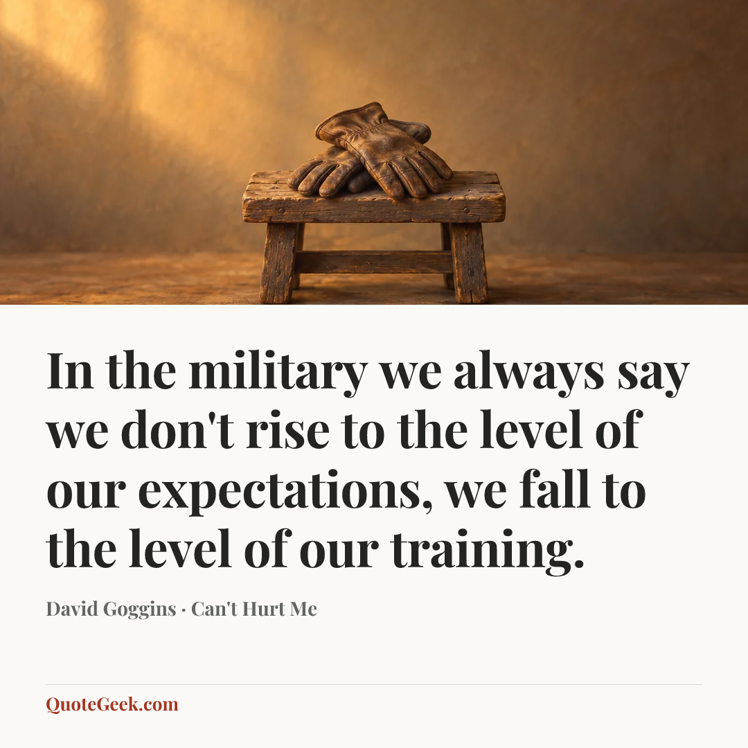 “In the military we always say we don't rise to the level of our expectations, we fall to the level of our training.” — David Goggins · Can't Hurt Me. Illustrated QuoteGeek card.