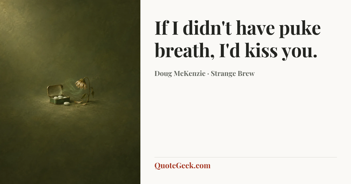 “If I didn't have puke breath, I'd kiss you.” — Doug McKenzie · Strange Brew. Illustrated QuoteGeek card.