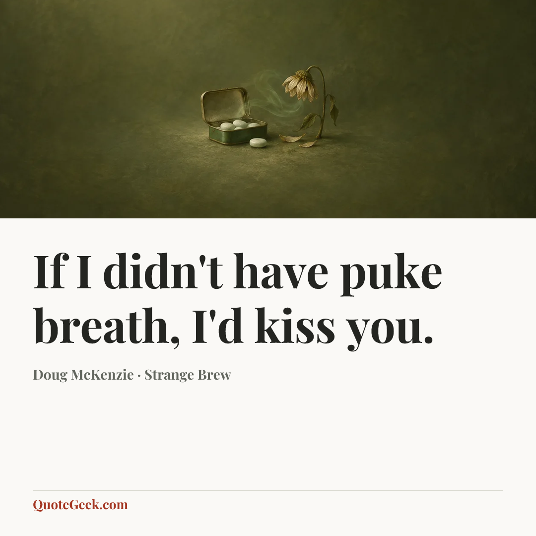 “If I didn't have puke breath, I'd kiss you.” — Doug McKenzie · Strange Brew. Illustrated QuoteGeek card.