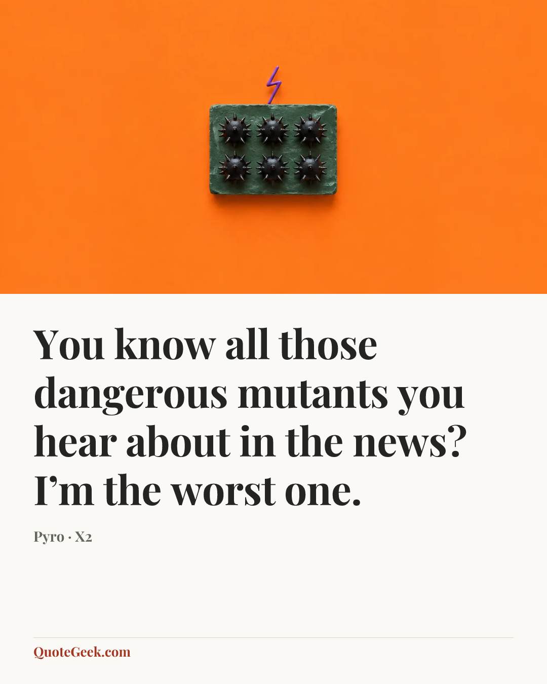 “You know all those dangerous mutants you hear about in the news? I’m the worst one.” — Pyro · X2. Illustrated QuoteGeek card.
