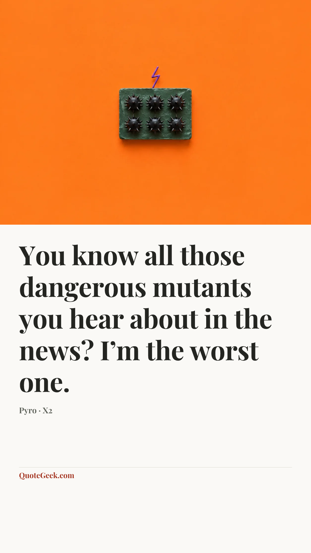 “You know all those dangerous mutants you hear about in the news? I’m the worst one.” — Pyro · X2. Illustrated QuoteGeek card.