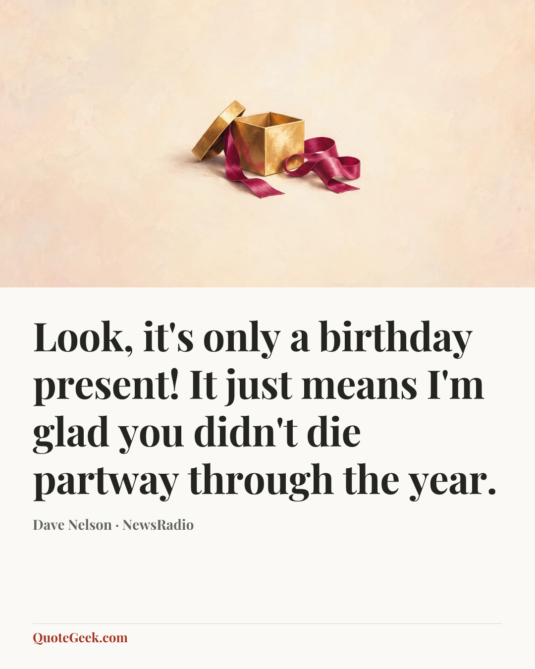 “Look, it's only a birthday present! It just means I'm glad you didn't die partway through the year.” — Dave Nelson · NewsRadio. Illustrated QuoteGeek card.