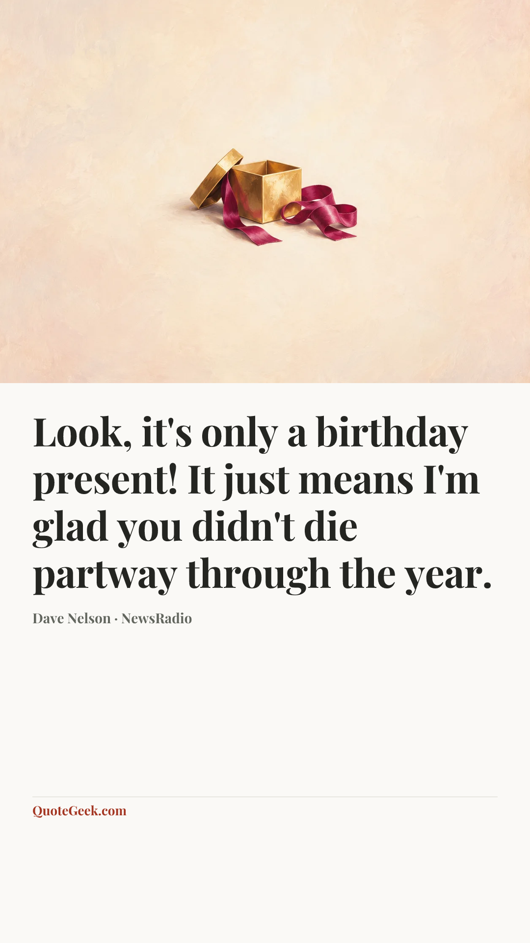 “Look, it's only a birthday present! It just means I'm glad you didn't die partway through the year.” — Dave Nelson · NewsRadio. Illustrated QuoteGeek card.