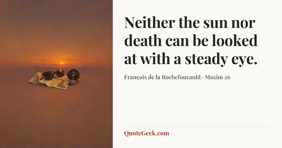 “Neither the sun nor death can be looked at with a steady eye.” — François de la Rochefoucauld · Maxim 26. Illustrated QuoteGeek card.