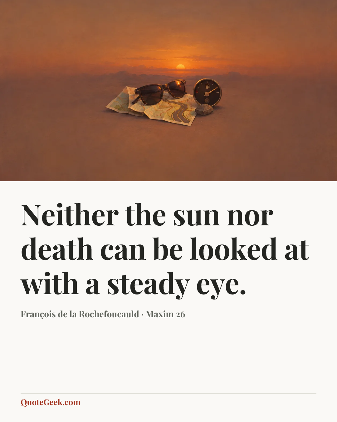 “Neither the sun nor death can be looked at with a steady eye.” — François de la Rochefoucauld · Maxim 26. Illustrated QuoteGeek card.