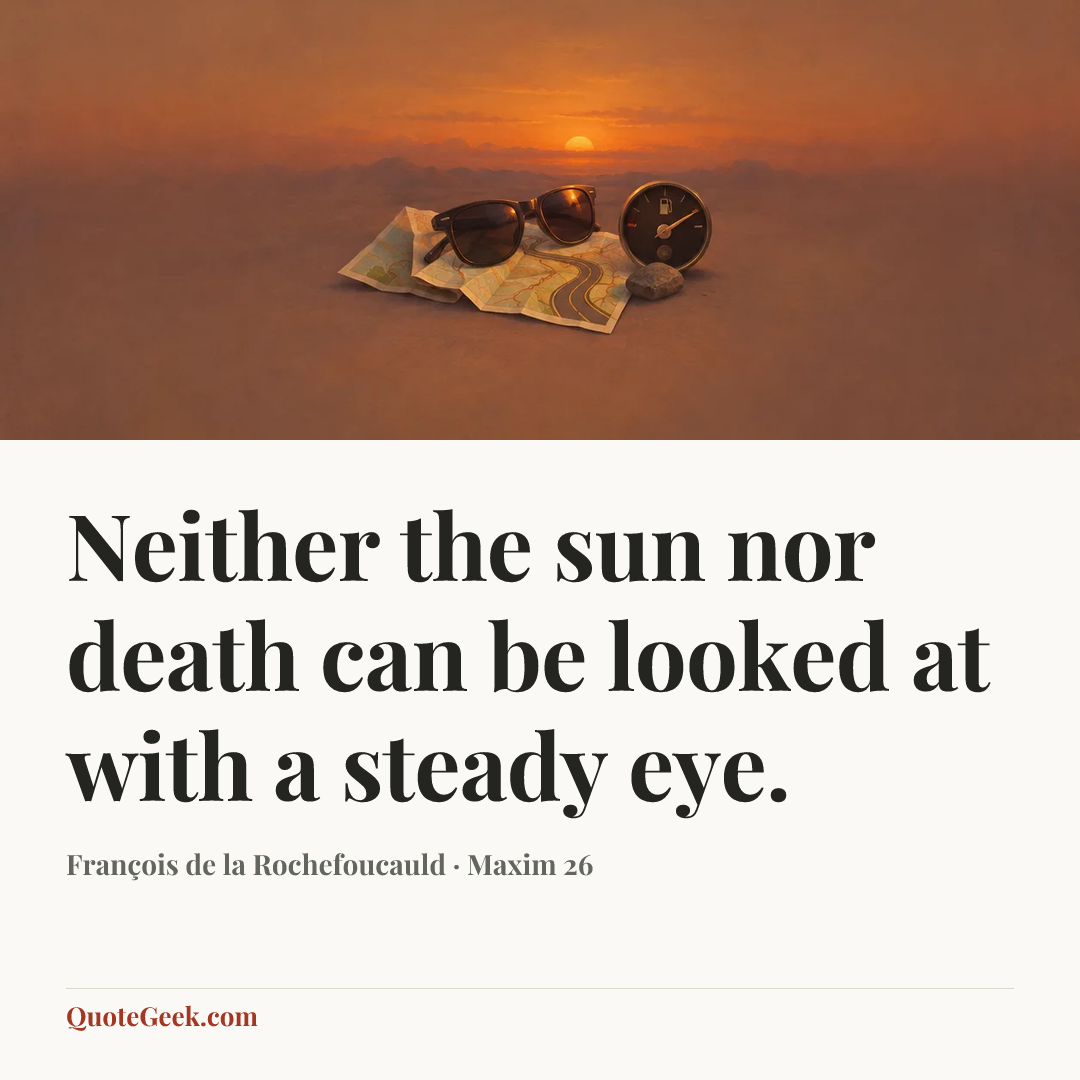 “Neither the sun nor death can be looked at with a steady eye.” — François de la Rochefoucauld · Maxim 26. Illustrated QuoteGeek card.