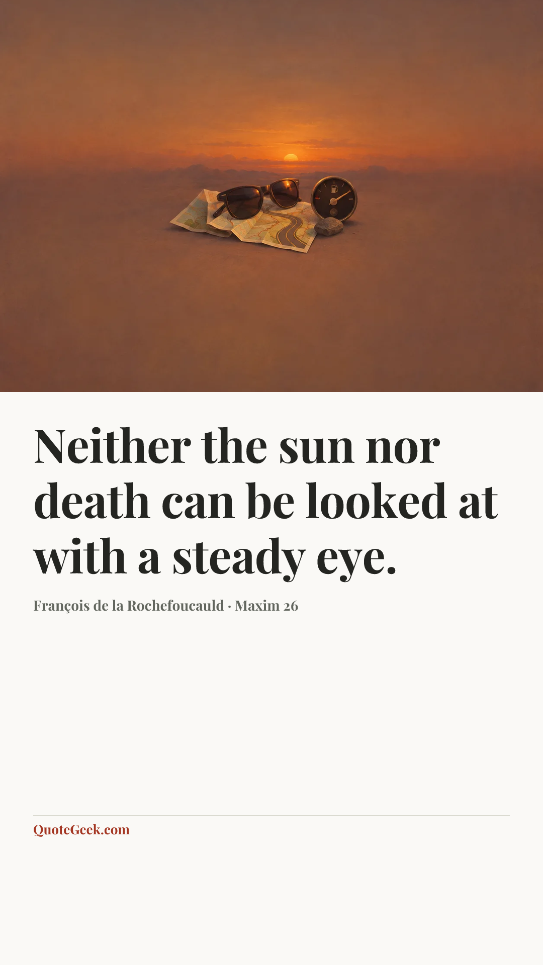 “Neither the sun nor death can be looked at with a steady eye.” — François de la Rochefoucauld · Maxim 26. Illustrated QuoteGeek card.