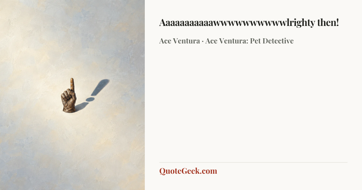 “Aaaaaaaaaaawwwwwwwwwwlrighty then!” — Ace Ventura · Ace Ventura: Pet Detective. Illustrated QuoteGeek card.