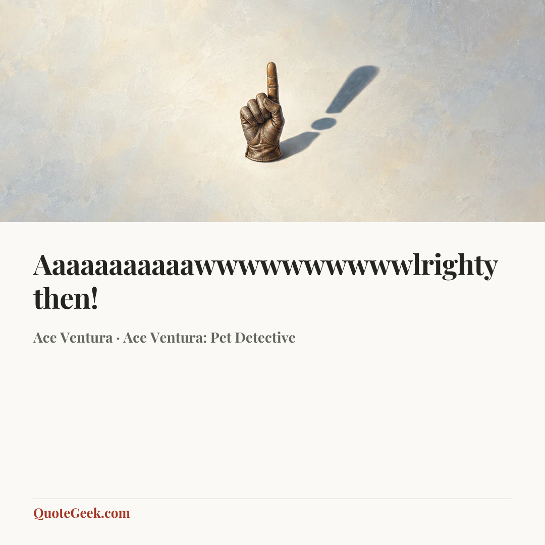 “Aaaaaaaaaaawwwwwwwwwwlrighty then!” — Ace Ventura · Ace Ventura: Pet Detective. Illustrated QuoteGeek card.