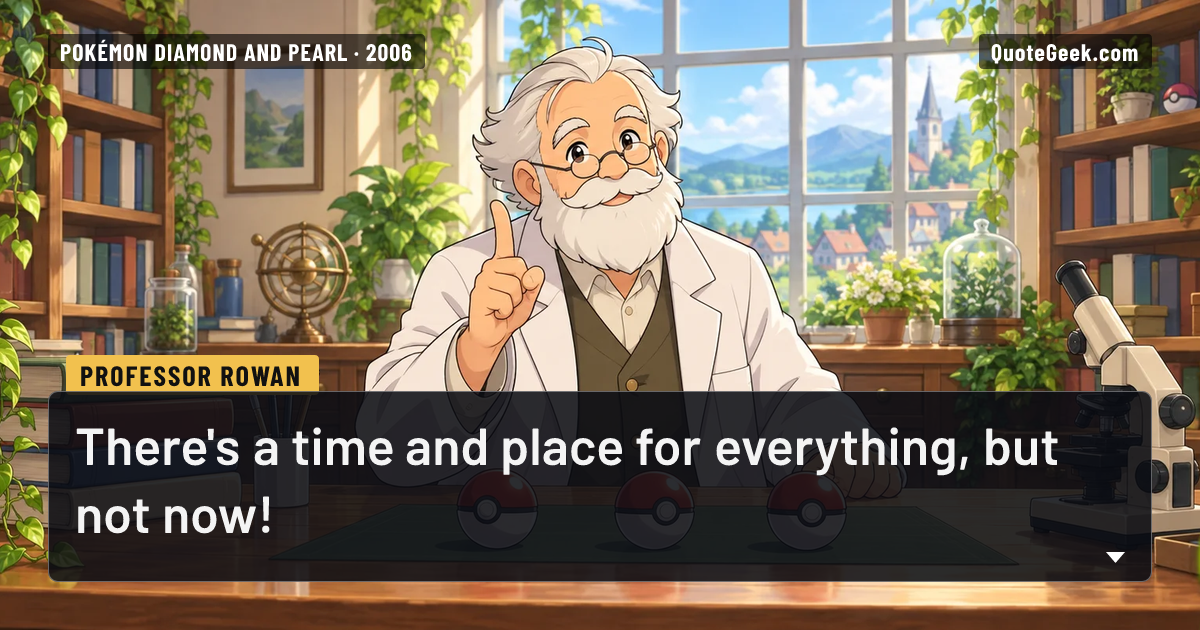“There's a time and place for everything, but not now!” — Professor Rowan · Pokémon Diamond and Pearl. Illustrated QuoteGeek card.