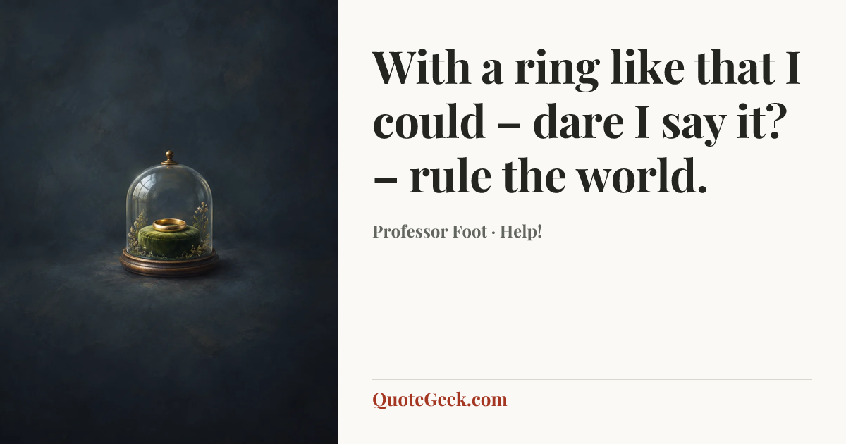 “With a ring like that I could – dare I say it? – rule the world.” — Professor Foot · Help!. Illustrated QuoteGeek card.