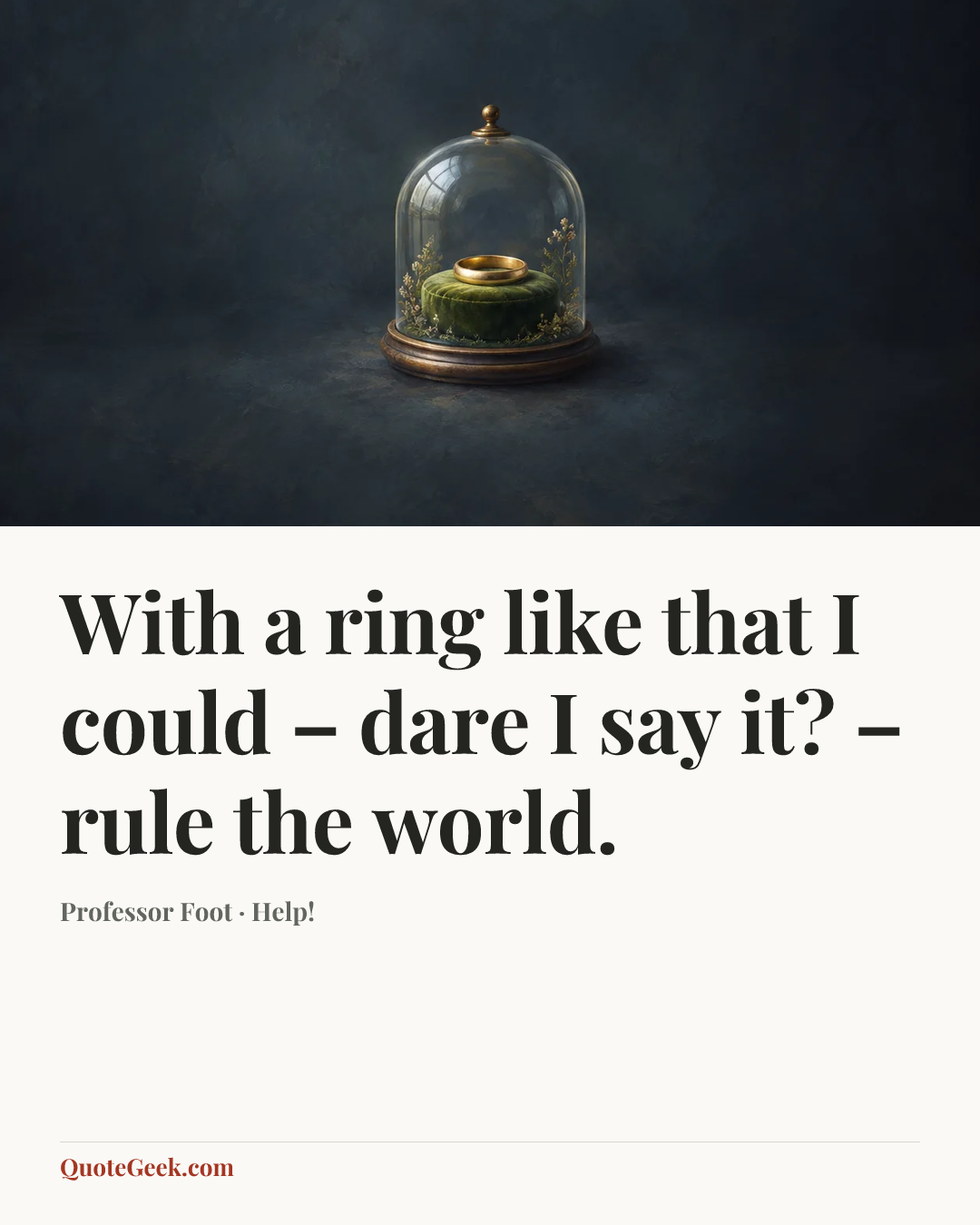 “With a ring like that I could – dare I say it? – rule the world.” — Professor Foot · Help!. Illustrated QuoteGeek card.