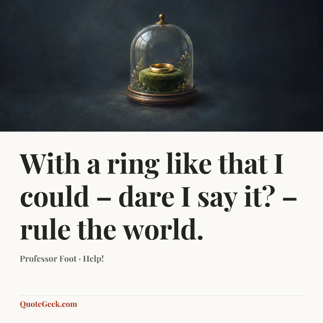 “With a ring like that I could – dare I say it? – rule the world.” — Professor Foot · Help!. Illustrated QuoteGeek card.