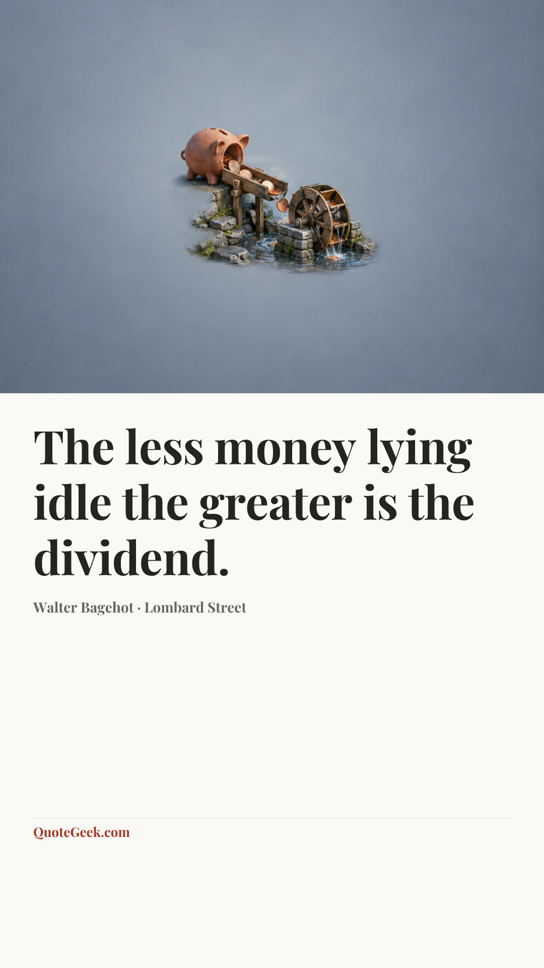“The less money lying idle the greater is the dividend.” — Walter Bagehot · Lombard Street. Illustrated QuoteGeek card.