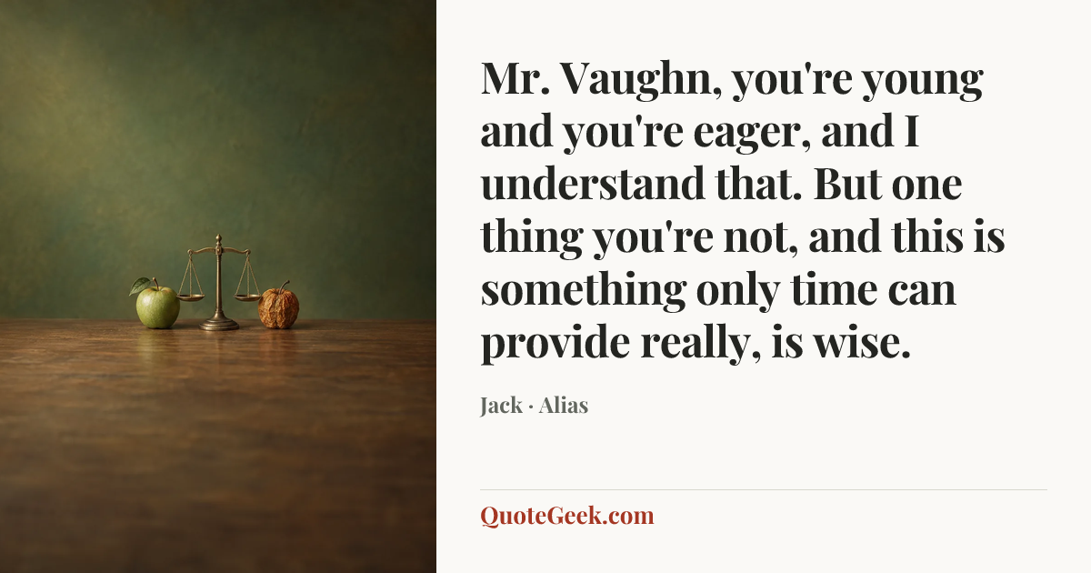 “Mr. Vaughn, you're young and you're eager, and I understand that. But one thing you're not, and this is something only time can provide really, is wise.” — Jack · Alias. Illustrated QuoteGeek card.