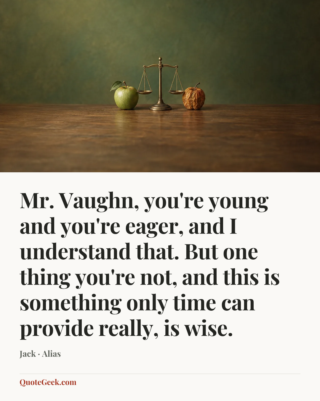 “Mr. Vaughn, you're young and you're eager, and I understand that. But one thing you're not, and this is something only time can provide really, is wise.” — Jack · Alias. Illustrated QuoteGeek card.