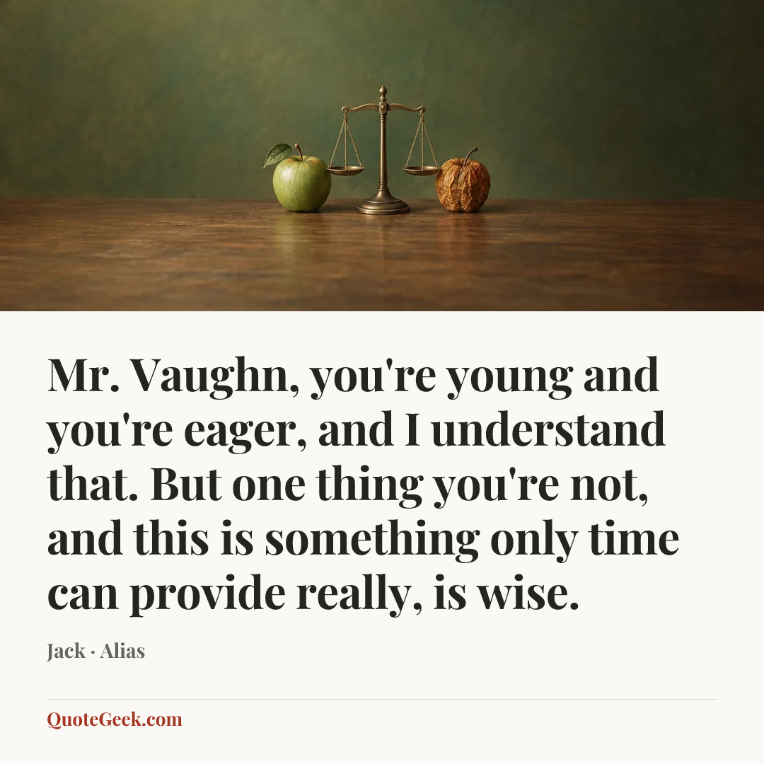 “Mr. Vaughn, you're young and you're eager, and I understand that. But one thing you're not, and this is something only time can provide really, is wise.” — Jack · Alias. Illustrated QuoteGeek card.