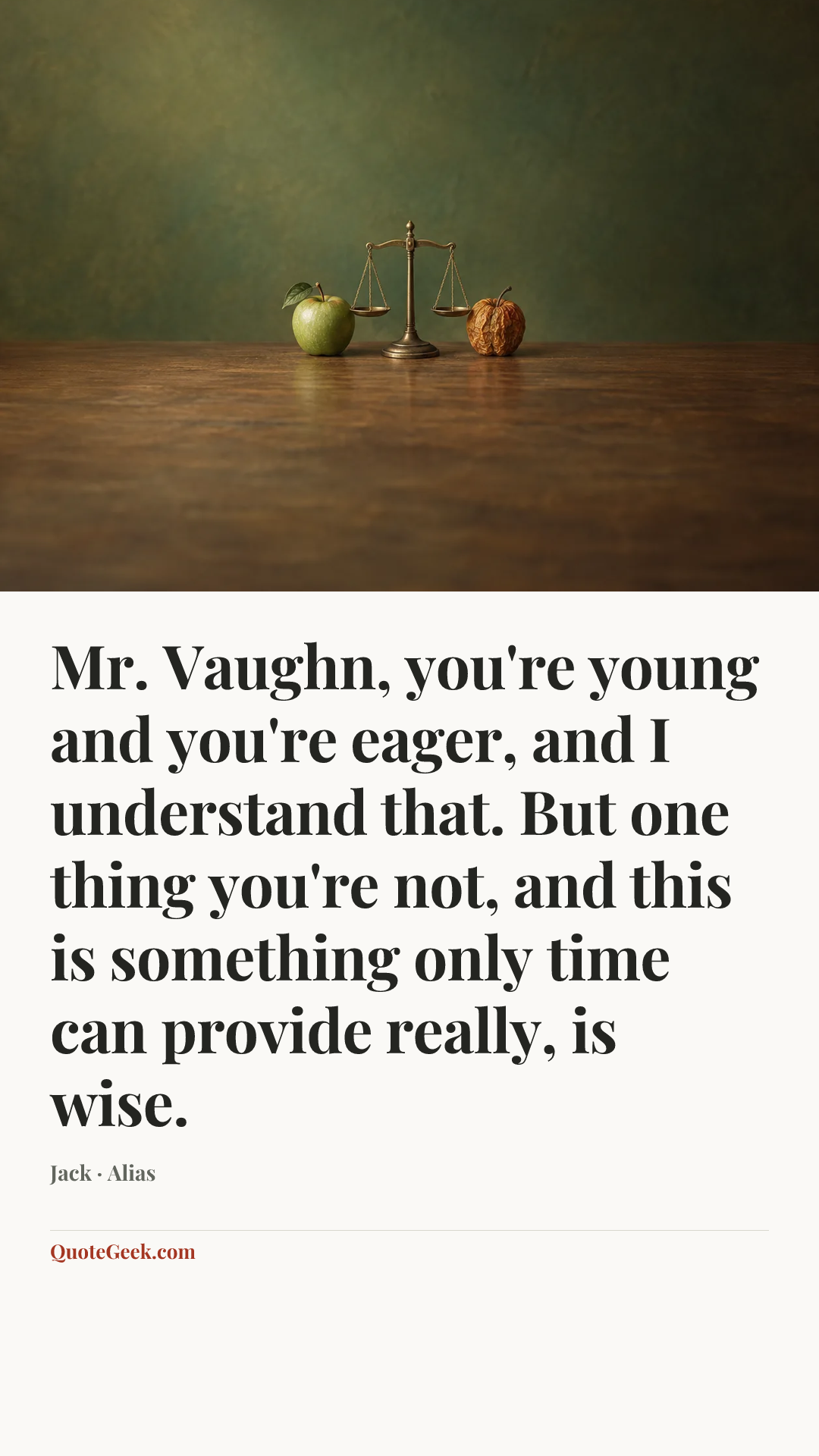 “Mr. Vaughn, you're young and you're eager, and I understand that. But one thing you're not, and this is something only time can provide really, is wise.” — Jack · Alias. Illustrated QuoteGeek card.