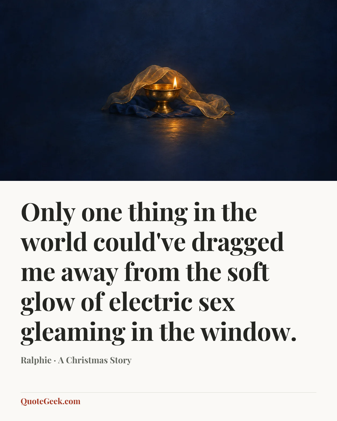 “Only one thing in the world could've dragged me away from the soft glow of electric sex gleaming in the window.” — Ralphie · A Christmas Story. Illustrated QuoteGeek card.