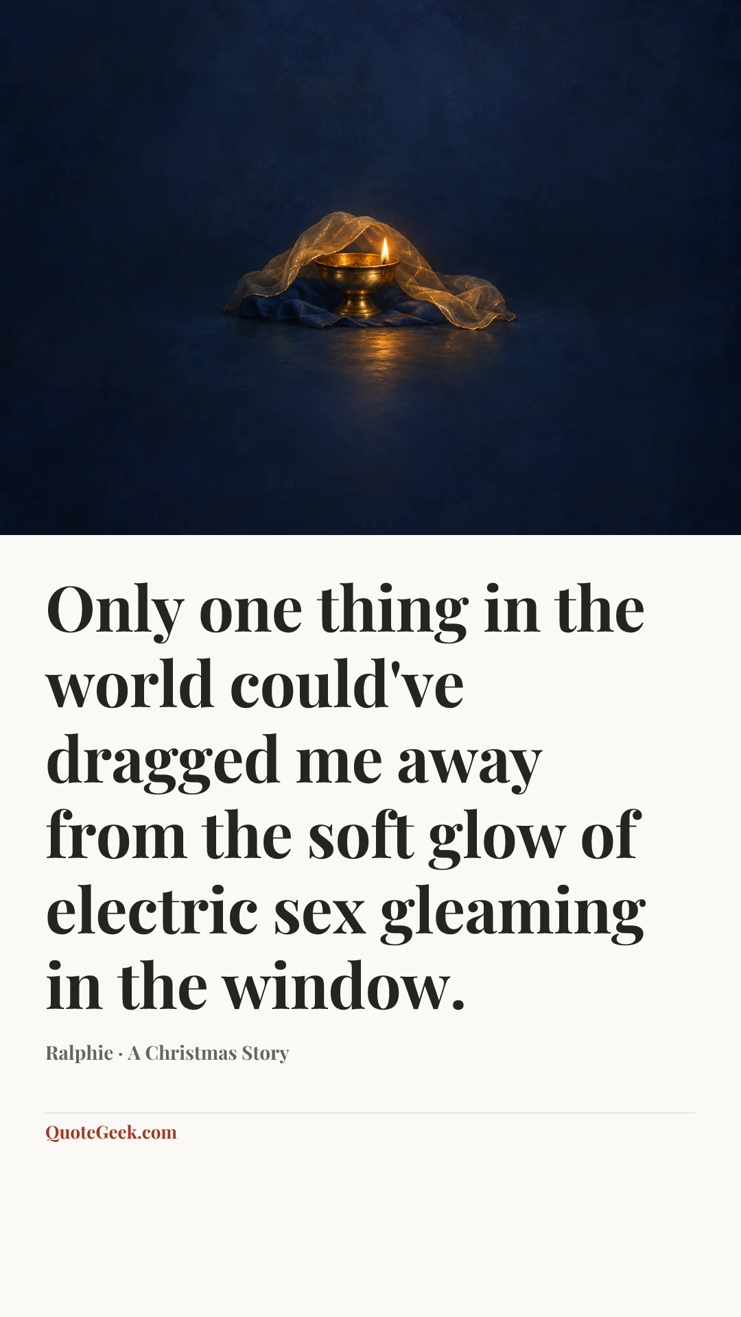 “Only one thing in the world could've dragged me away from the soft glow of electric sex gleaming in the window.” — Ralphie · A Christmas Story. Illustrated QuoteGeek card.