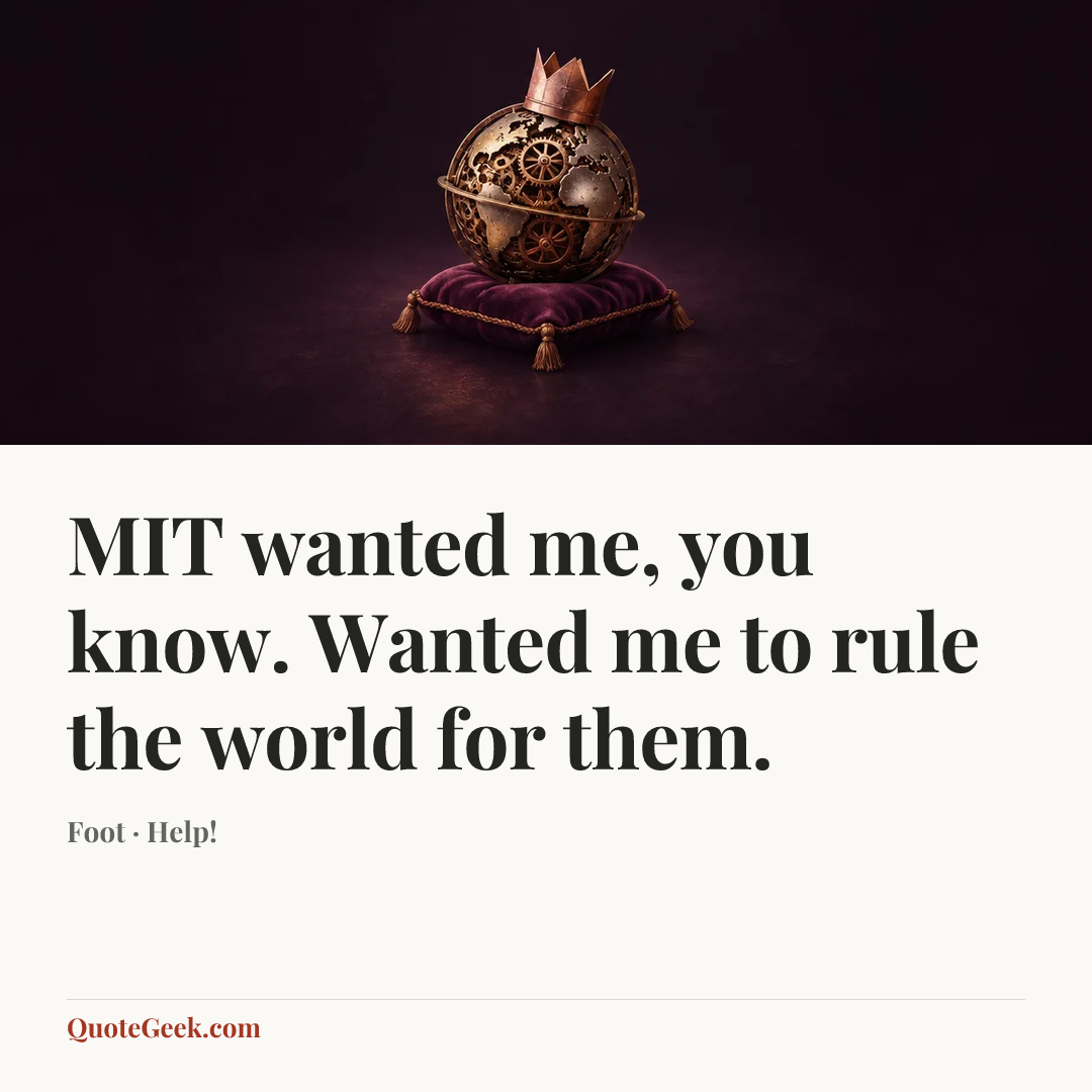 “MIT wanted me, you know. Wanted me to rule the world for them.” — Foot · Help!. Illustrated QuoteGeek card.