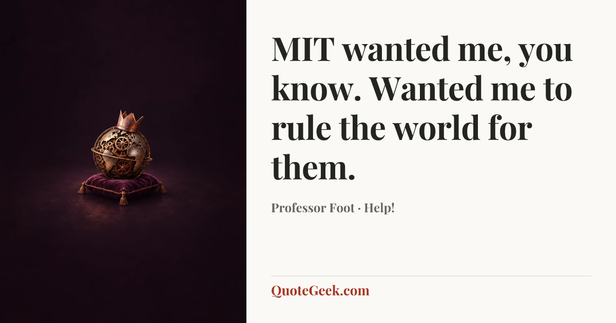 “MIT wanted me, you know. Wanted me to rule the world for them.” — Professor Foot · Help!. Illustrated QuoteGeek card.