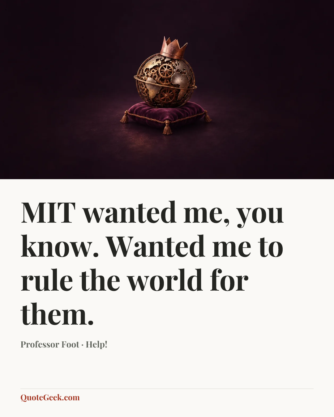 “MIT wanted me, you know. Wanted me to rule the world for them.” — Professor Foot · Help!. Illustrated QuoteGeek card.