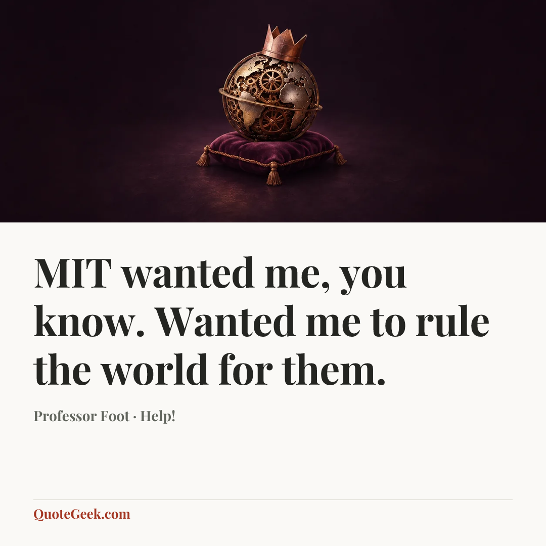 “MIT wanted me, you know. Wanted me to rule the world for them.” — Professor Foot · Help!. Illustrated QuoteGeek card.