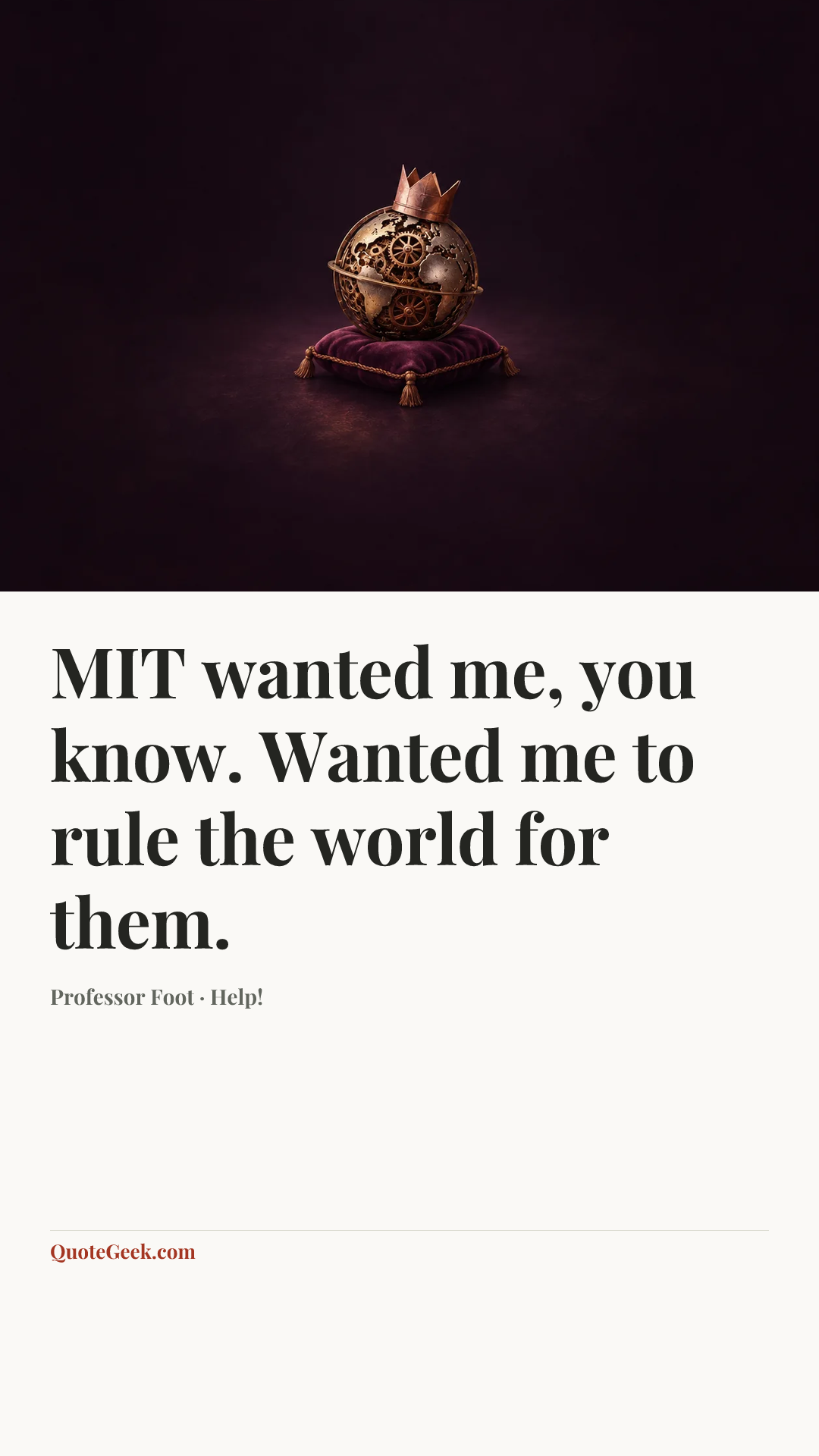 “MIT wanted me, you know. Wanted me to rule the world for them.” — Professor Foot · Help!. Illustrated QuoteGeek card.