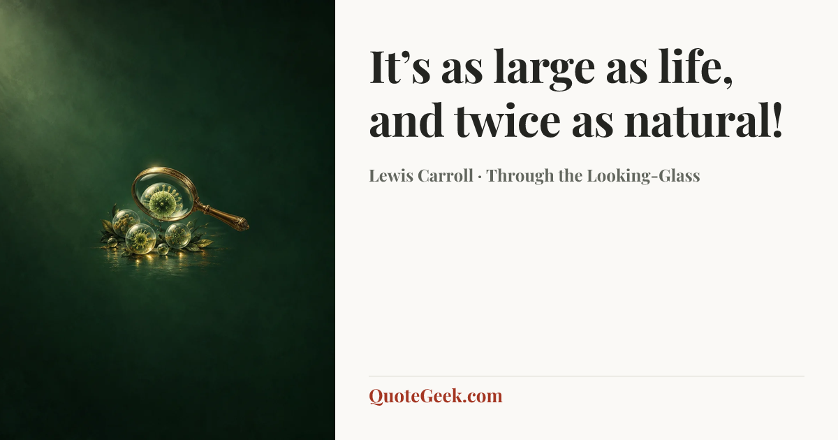 “It’s as large as life, and twice as natural!” — Lewis Carroll · Through the Looking-Glass. Illustrated QuoteGeek card.