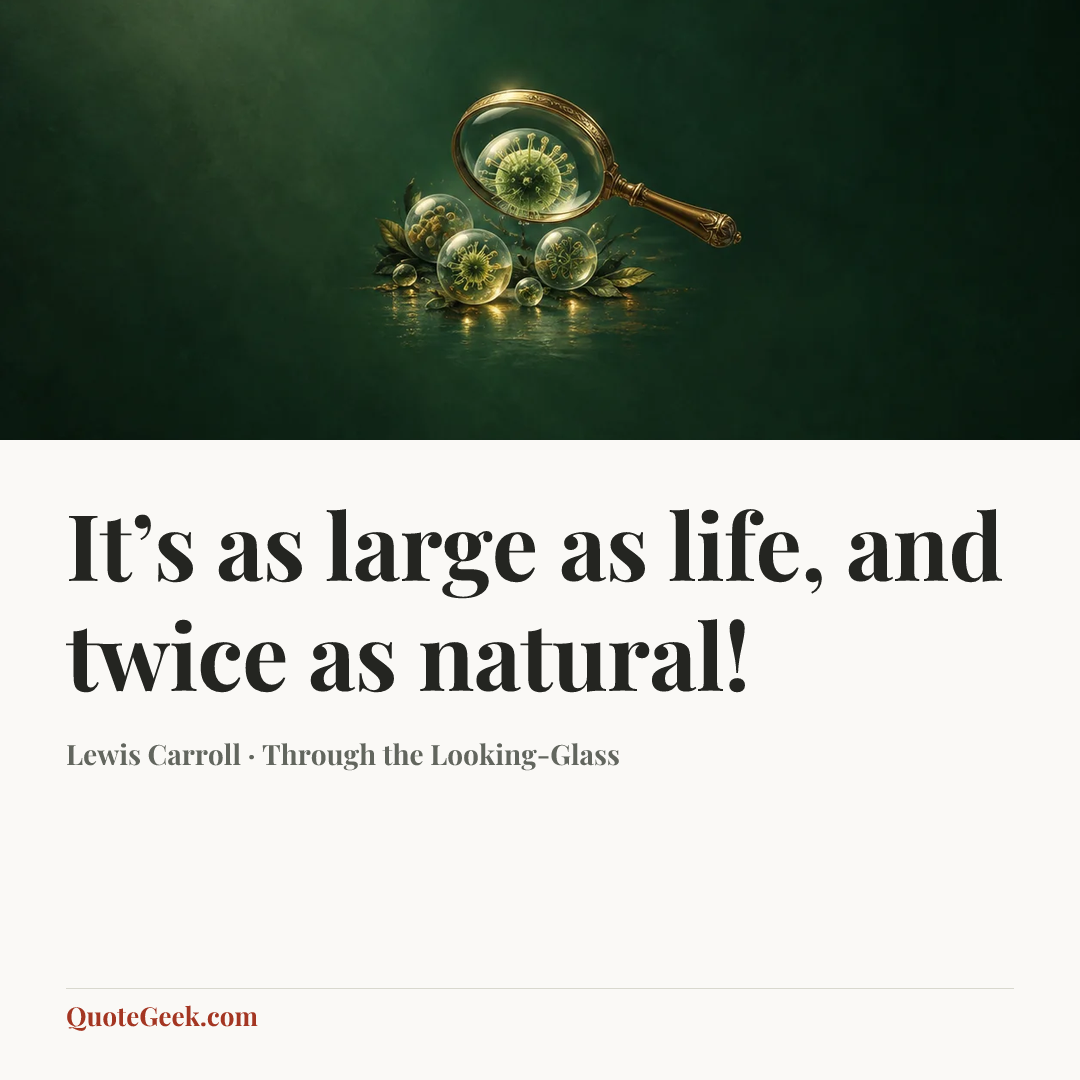 “It’s as large as life, and twice as natural!” — Lewis Carroll · Through the Looking-Glass. Illustrated QuoteGeek card.