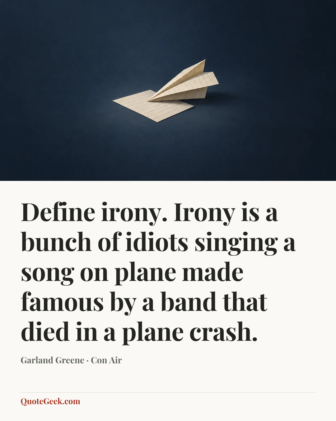 “Define irony. Irony is a bunch of idiots singing a song on plane made famous by a band that died in a plane crash.” — Garland Greene · Con Air. Illustrated QuoteGeek card.