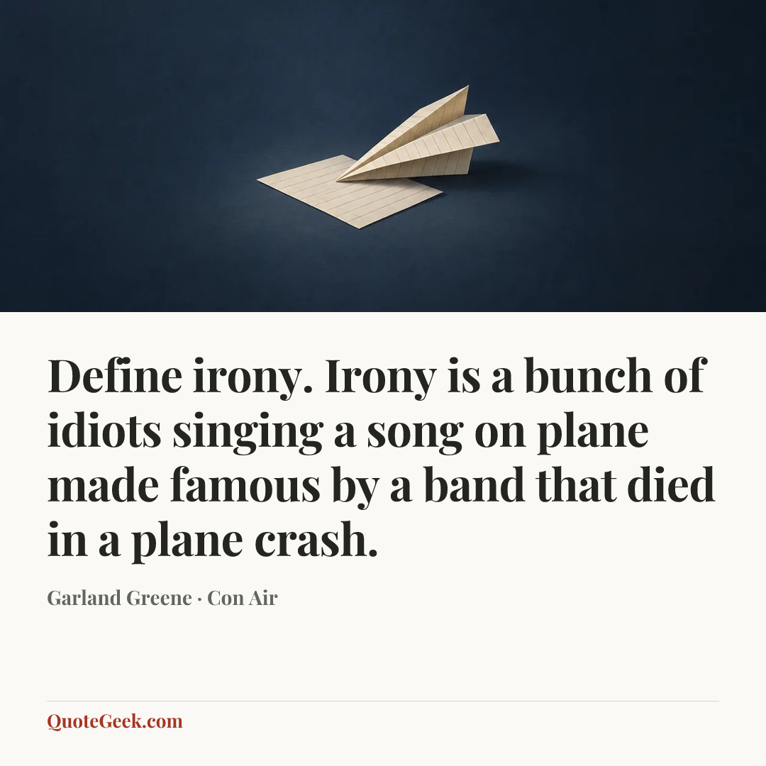 “Define irony. Irony is a bunch of idiots singing a song on plane made famous by a band that died in a plane crash.” — Garland Greene · Con Air. Illustrated QuoteGeek card.
